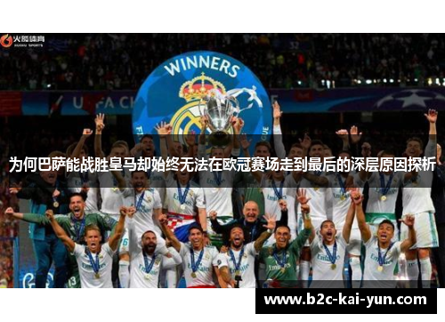 为何巴萨能战胜皇马却始终无法在欧冠赛场走到最后的深层原因探析