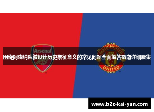 围绕阿森纳队徽设计历史象征意义的常见问题全面解答指南详细版集