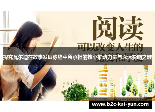 探究瓦尔迪在故事发展脉络中所承担的核心推动力量与深远影响之谜