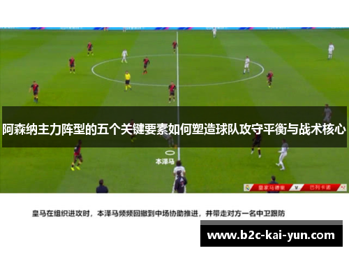 阿森纳主力阵型的五个关键要素如何塑造球队攻守平衡与战术核心 阿森纳主力阵型的五个关键要素如何塑造球队攻守平衡与战术核心