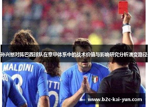 孙兴慜对阵巴西球队在意甲体系中的战术价值与影响研究分析演变路径