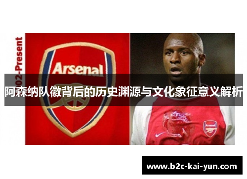 阿森纳队徽背后的历史渊源与文化象征意义解析 阿森纳队徽背后的历史渊源与文化象征意义解析