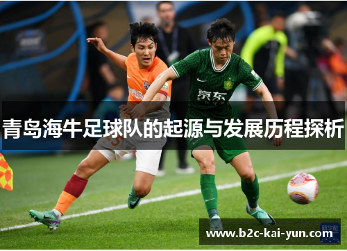 青岛海牛足球队的起源与发展历程探析 青岛海牛足球队的起源与发展历程探析