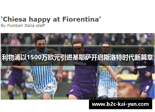 利物浦以1500万欧元引进基耶萨开启斯洛特时代新篇章 利物浦以1500万欧元引进基耶萨开启斯洛特时代新篇章