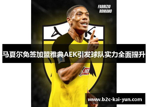 马夏尔免签加盟雅典AEK引发球队实力全面提升
